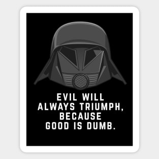 Evil will always triumph, because good is dumb Magnet